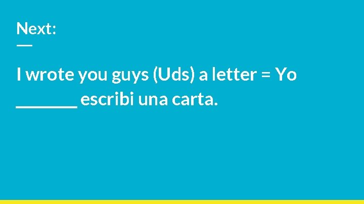 Next: I wrote you guys (Uds) a letter = Yo ____ escribi una carta.