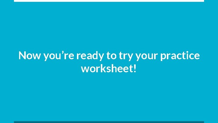 Now you’re ready to try your practice worksheet! 