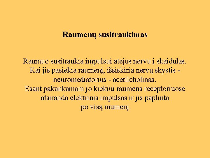 Raumenų susitraukimas Raumuo susitraukia impulsui atėjus nervu į skaidulas. Kai jis pasiekia raumenį, išsiskiria