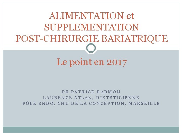 ALIMENTATION et SUPPLEMENTATION POST-CHIRURGIE BARIATRIQUE Le point en 2017 PR PATRICE DARMON LAURENCE ATLAN,