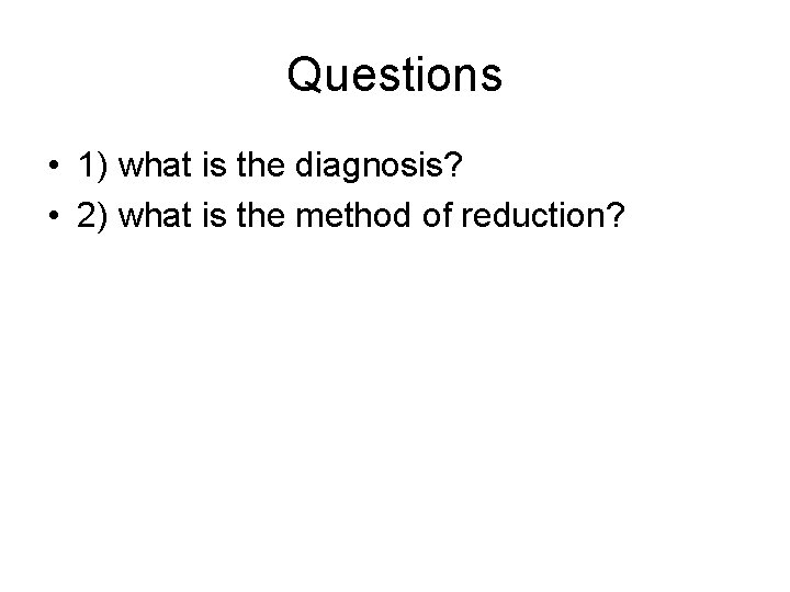 Questions • 1) what is the diagnosis? • 2) what is the method of