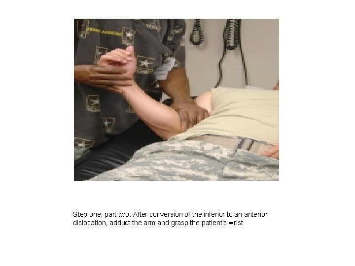 Step one, part two. After conversion of the inferior to an anterior dislocation, adduct