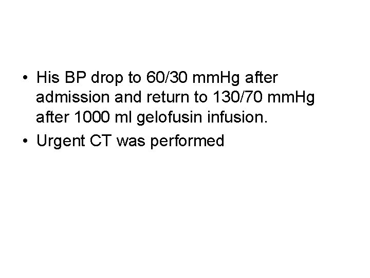  • His BP drop to 60/30 mm. Hg after admission and return to