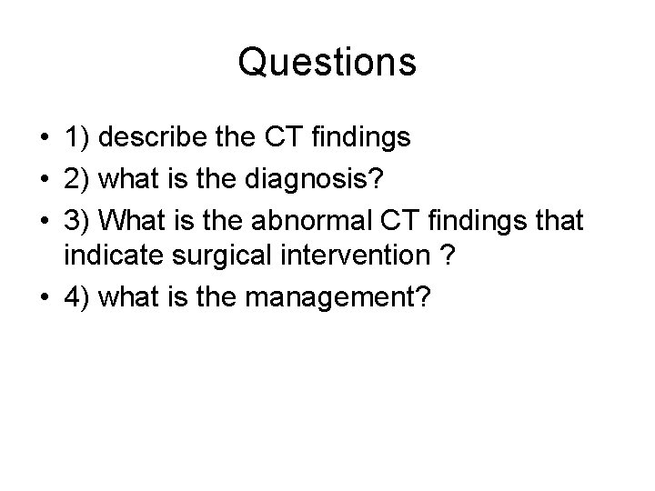 Questions • 1) describe the CT findings • 2) what is the diagnosis? •