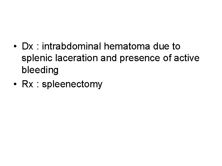  • Dx : intrabdominal hematoma due to splenic laceration and presence of active