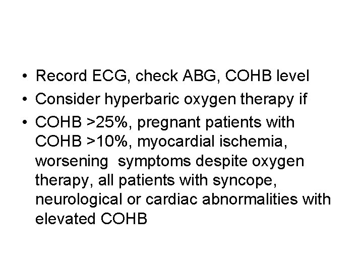  • Record ECG, check ABG, COHB level • Consider hyperbaric oxygen therapy if