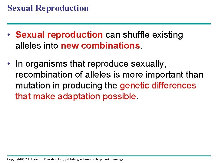 Sexual Reproduction • Sexual reproduction can shuffle existing alleles into new combinations. • In