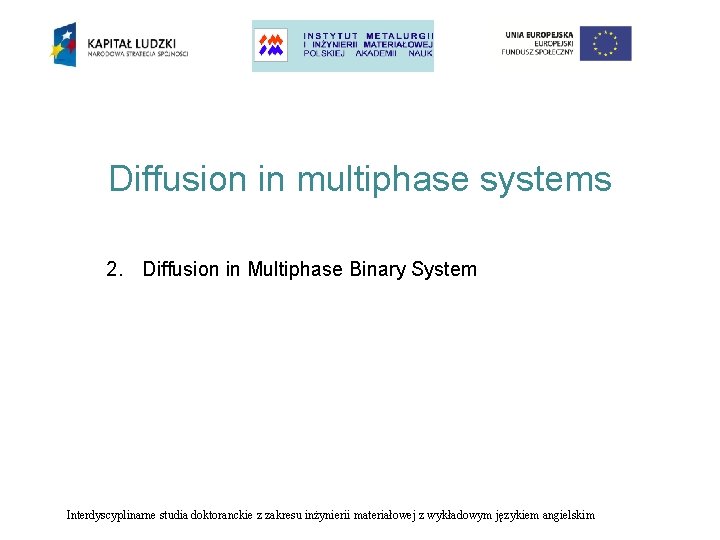 Diffusion in multiphase systems 2. Diffusion in Multiphase Binary System Interdyscyplinarne studia doktoranckie z