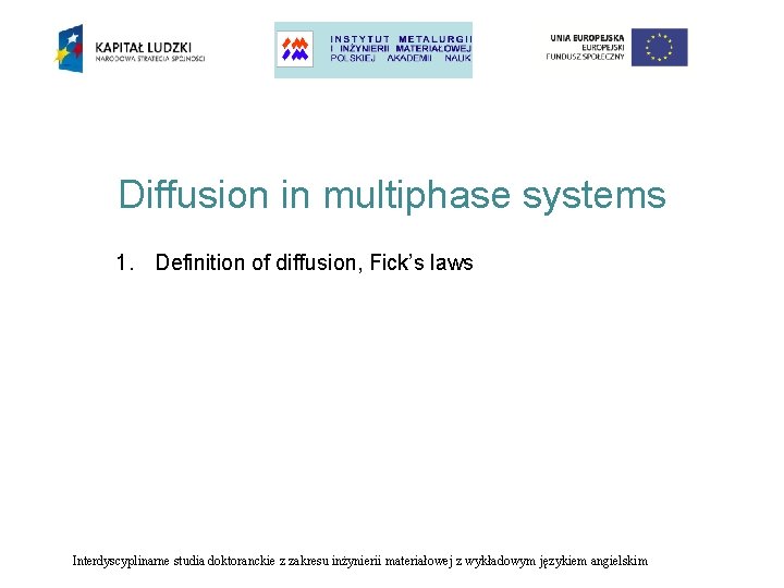 Diffusion in multiphase systems 1. Definition of diffusion, Fick’s laws Interdyscyplinarne studia doktoranckie z