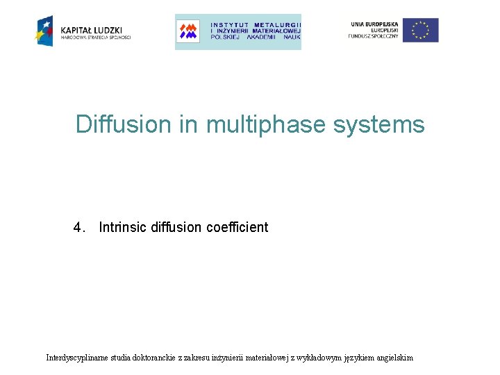 Diffusion in multiphase systems 4. Intrinsic diffusion coefficient Interdyscyplinarne studia doktoranckie z zakresu inżynierii