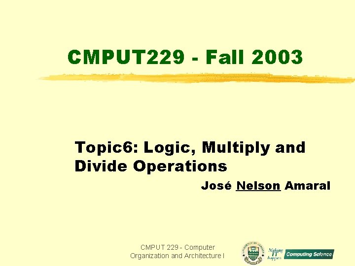 CMPUT 229 - Fall 2003 Topic 6: Logic, Multiply and Divide Operations José Nelson