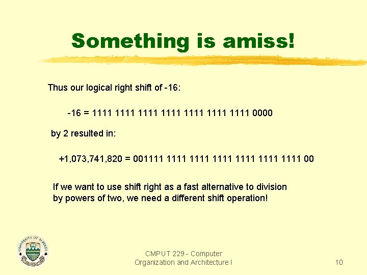 Something is amiss! Thus our logical right shift of -16: -16 = 1111 1111