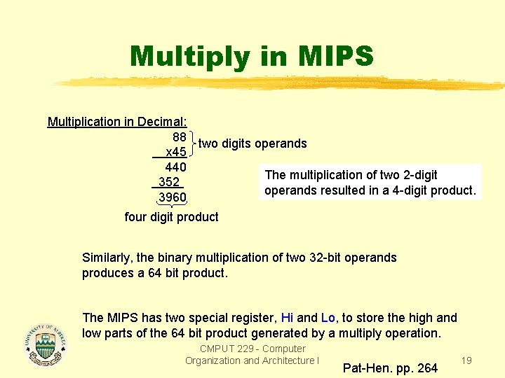 Multiply in MIPS Multiplication in Decimal: 88 two digits operands x 45 440 The