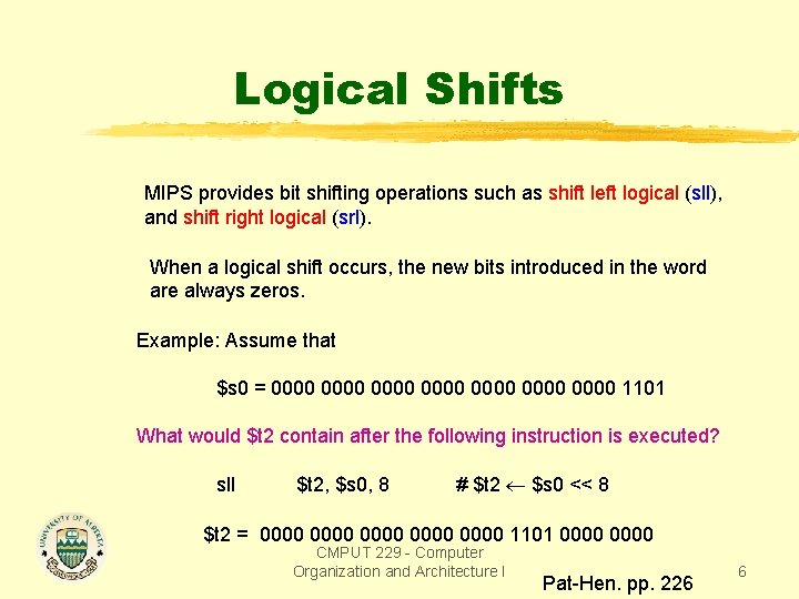 Logical Shifts MIPS provides bit shifting operations such as shift left logical (sll), and