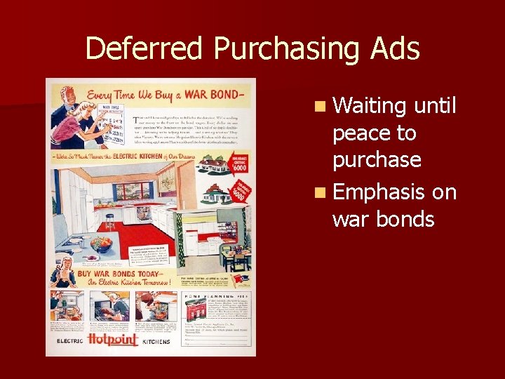 Deferred Purchasing Ads n Waiting until peace to purchase n Emphasis on war bonds