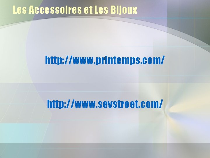Les Accessoires et Les Bijoux http: //www. printemps. com/ http: //www. sevstreet. com/ 