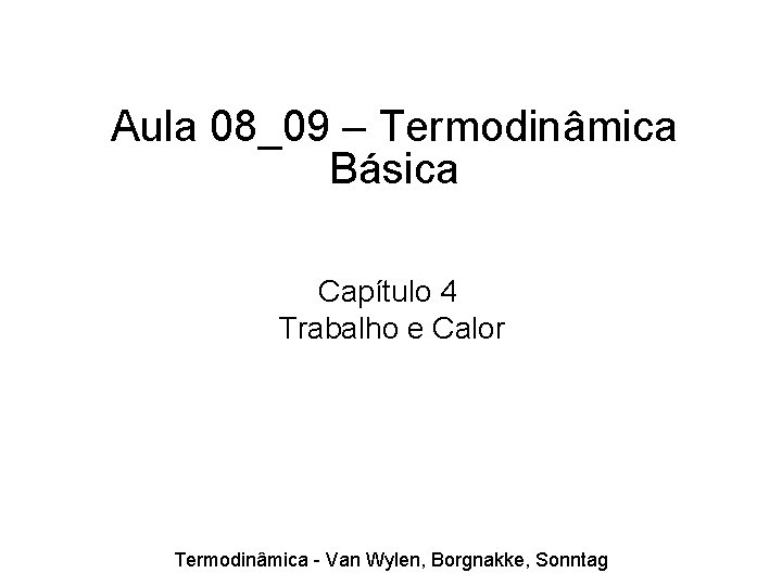 Aula 08_09 – Termodinâmica Básica Capítulo 4 Trabalho e Calor Termodinâmica - Van Wylen,