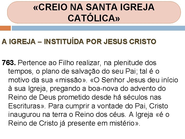 «CREIO NA SANTA IGREJA CATÓLICA» A IGREJA – INSTITUÍDA POR JESUS CRISTO 763. «CREIO NA SANTA IGREJA CATÓLICA» A IGREJA – INSTITUÍDA POR JESUS CRISTO 763.
