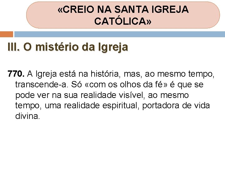 «CREIO NA SANTA IGREJA CATÓLICA» III. O mistério da Igreja 770. A Igreja «CREIO NA SANTA IGREJA CATÓLICA» III. O mistério da Igreja 770. A Igreja