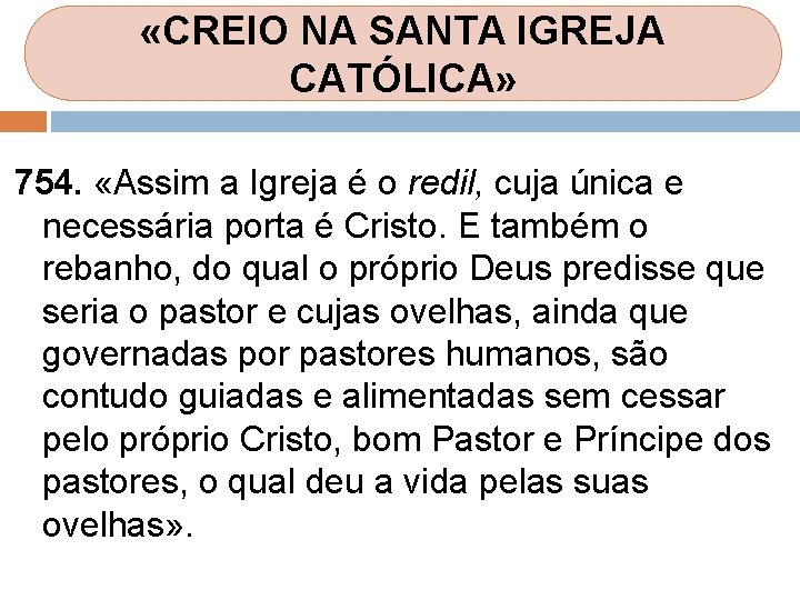 «CREIO NA SANTA IGREJA CATÓLICA» 754. «Assim a Igreja é o redil, cuja «CREIO NA SANTA IGREJA CATÓLICA» 754. «Assim a Igreja é o redil, cuja