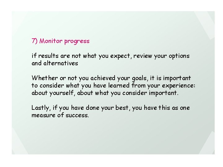 7) Monitor progress if results are not what you expect, review your options and