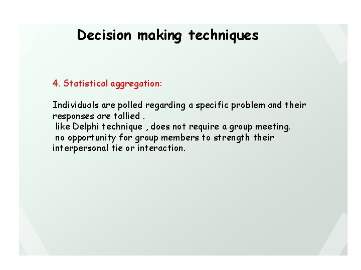 Decision making techniques 4. Statistical aggregation: Individuals are polled regarding a specific problem and