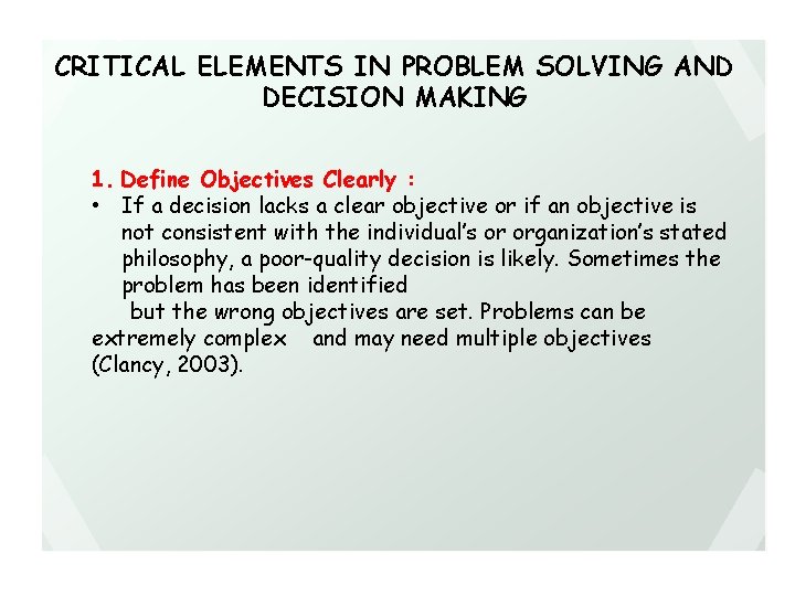 CRITICAL ELEMENTS IN PROBLEM SOLVING AND DECISION MAKING 1. Define Objectives Clearly : •