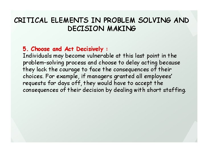 CRITICAL ELEMENTS IN PROBLEM SOLVING AND DECISION MAKING 5. Choose and Act Decisively :