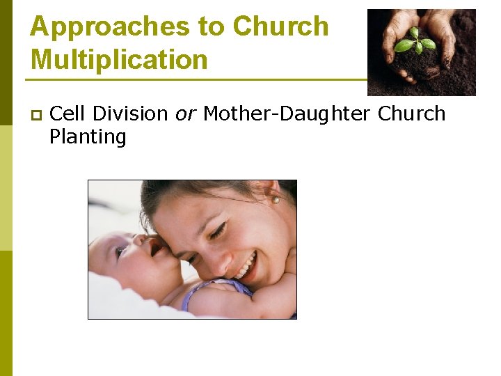 Approaches to Church Multiplication p Cell Division or Mother-Daughter Church Planting 