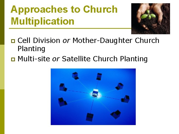 Approaches to Church Multiplication Cell Division or Mother-Daughter Church Planting p Multi-site or Satellite