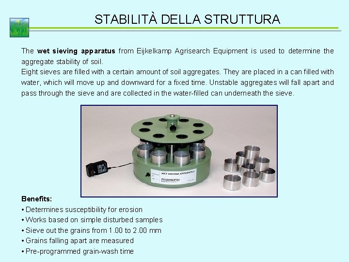 STABILITÀ DELLA STRUTTURA The wet sieving apparatus from Eijkelkamp Agrisearch Equipment is used to