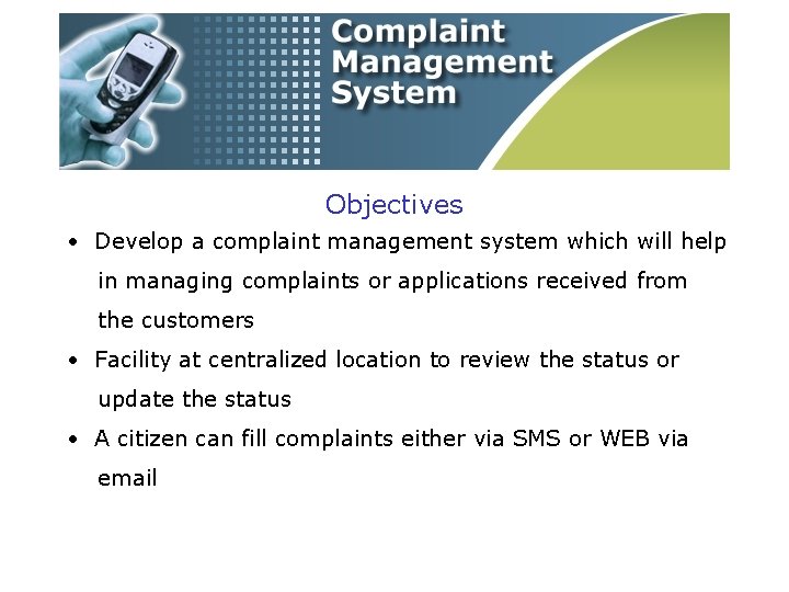 Objectives • Develop a complaint management system which will help in managing complaints or
