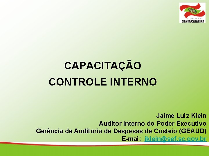 CAPACITAÇÃO CONTROLE INTERNO Jaime Luiz Klein Auditor Interno do Poder Executivo Gerência de Auditoria