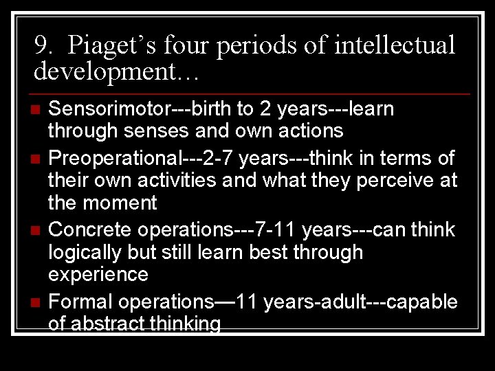 9. Piaget’s four periods of intellectual development… n n Sensorimotor---birth to 2 years---learn through