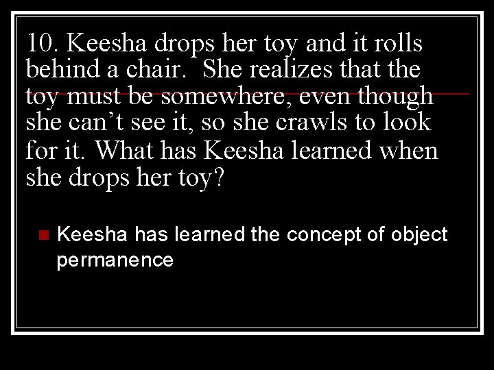10. Keesha drops her toy and it rolls behind a chair. She realizes that