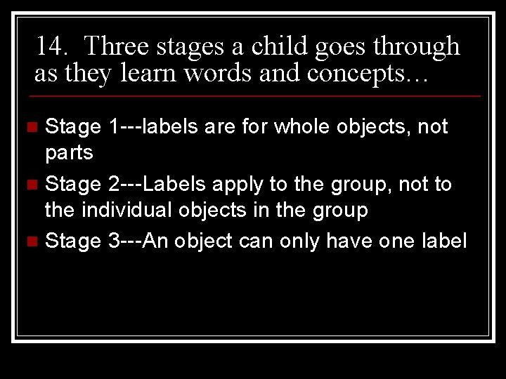 14. Three stages a child goes through as they learn words and concepts… Stage