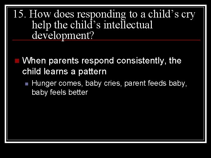 15. How does responding to a child’s cry help the child’s intellectual development? n