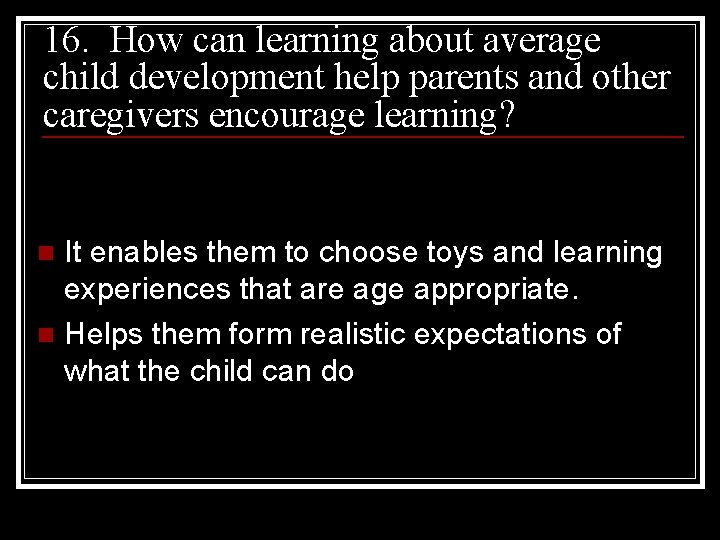 16. How can learning about average child development help parents and other caregivers encourage