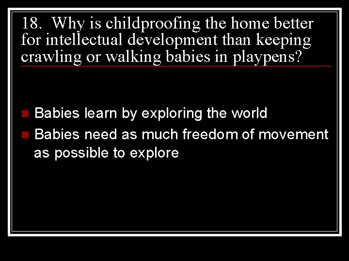 18. Why is childproofing the home better for intellectual development than keeping crawling or