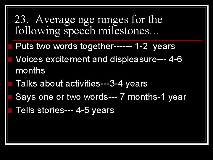 23. Average ranges for the following speech milestones… Puts two words together------ 1 -2