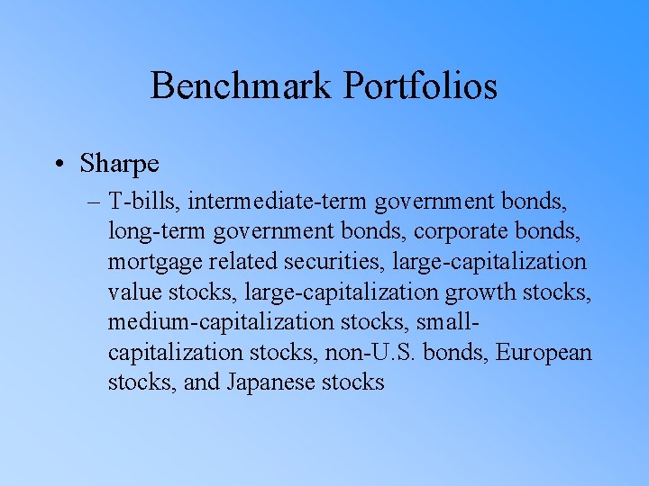 Benchmark Portfolios • Sharpe – T-bills, intermediate-term government bonds, long-term government bonds, corporate bonds,