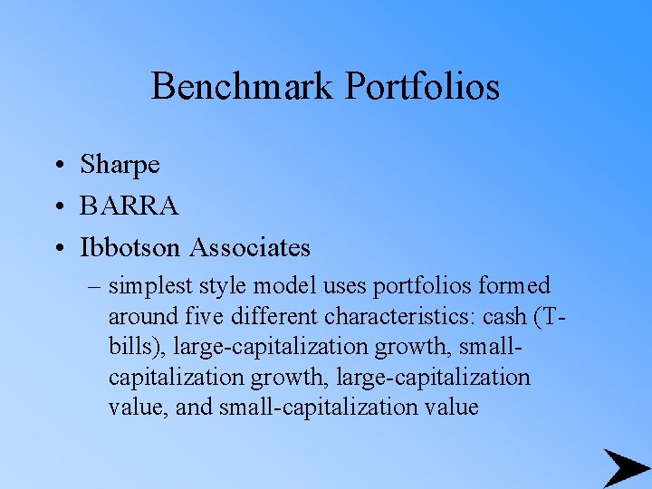 Benchmark Portfolios • Sharpe • BARRA • Ibbotson Associates – simplest style model uses