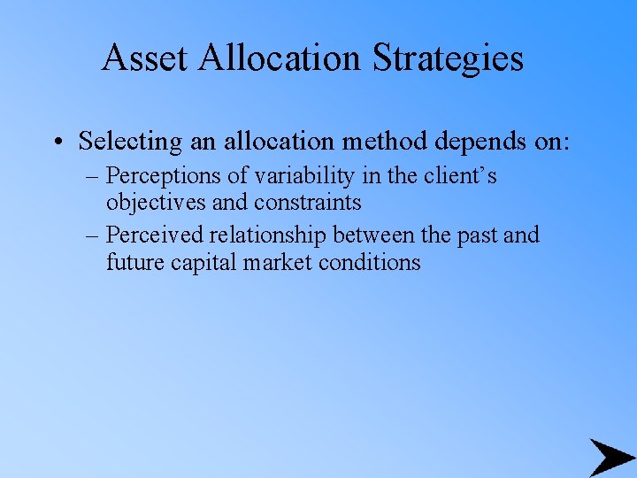 Asset Allocation Strategies • Selecting an allocation method depends on: – Perceptions of variability
