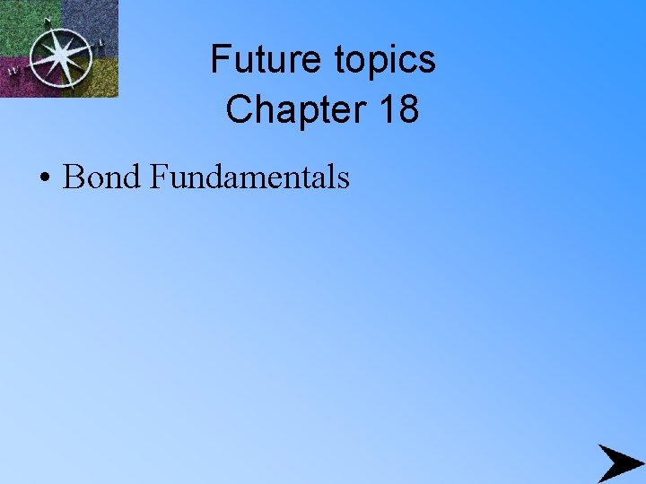 Future topics Chapter 18 • Bond Fundamentals 