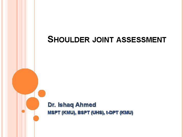 SHOULDER JOINT ASSESSMENT Dr. Ishaq Ahmed MSPT (KMU), BSPT (UHS), t-DPT (KMU) 