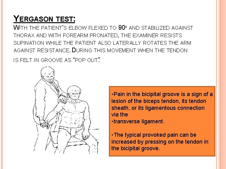 YERGASON TEST: WITH THE PATIENT’S ELBOW FLEXED TO 90º AND STABILIZED AGAINST THORAX AND