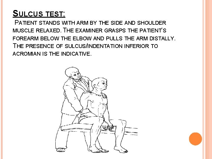 SULCUS TEST: PATIENT STANDS WITH ARM BY THE SIDE AND SHOULDER MUSCLE RELAXED. THE