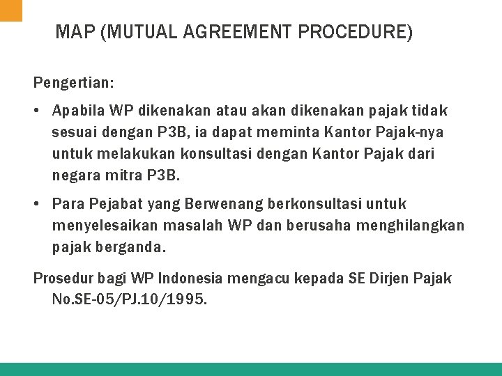 MAP (MUTUAL AGREEMENT PROCEDURE) Pengertian: • Apabila WP dikenakan atau akan dikenakan pajak tidak