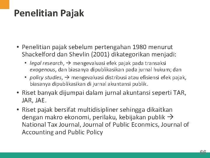 Penelitian Pajak • Penelitian pajak sebelum pertengahan 1980 menurut Shackelford dan Shevlin (2001) dikategorikan