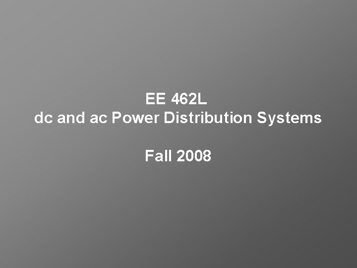 EE 462 L dc and ac Power Distribution Systems Fall 2008 